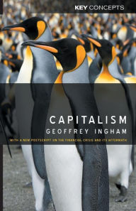 Capitalism: With a New Postscript on the Financial Crisis and Its Aftermath Geoffrey  Ingham Author