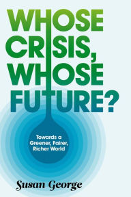 Whose Crisis, Whose Future? Susan George Author