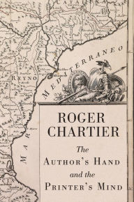The Author's Hand and the Printer's Mind: Transformations of the Written Word in Early Modern Europe Roger Chartier Author