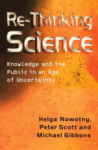 Re-Thinking Science: Knowledge and the Public in an Age of Uncertainty Helga Nowotny Author