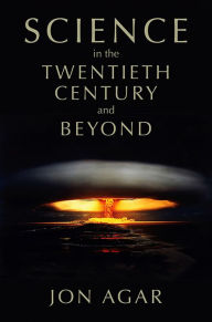 Science in the 20th Century and Beyond Jon Agar Author