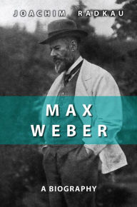 Max Weber: A Biography Joachim Radkau Author
