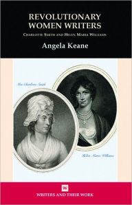 Revolutionary Women Writers: Charlotte Smith and Helen Maria Williams - Angela Keane