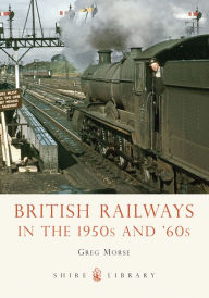 British Railways in the 1950s and '60s Greg Morse Author