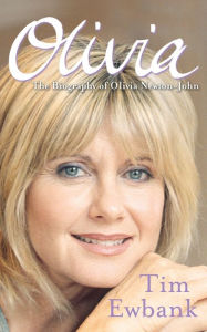 Olivia: The Biography of Olivia Newton-John Tim Ewbank Author