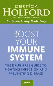 Boost Your Immune System: The drug-free guide to fighting infection and preventing disease Patrick Holford Author