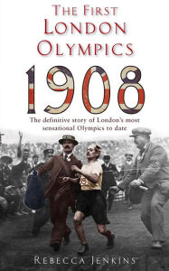 The First London Olympics: 1908 Rebecca Jenkins Author