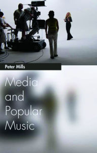 Media and Popular Music Peter Mills Author