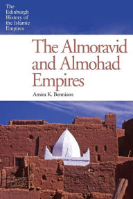 The Almoravid and Almohad Empires Amira K. Bennison Author