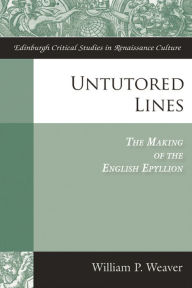 Untutored Lines: The Making of the English Epyllion William Weaver Author