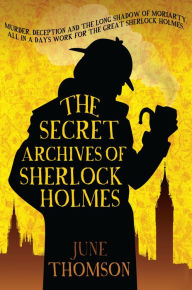 The Secret Archives of Sherlock Holmes June Thomson Author