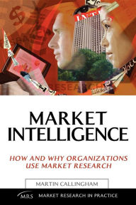 Market Intelligence: How and Why Organizations Use Market Research - Martin Callingham