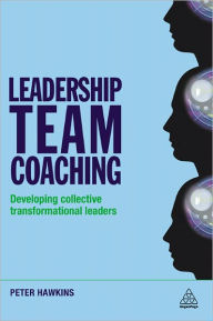 Leadership Team Coaching: Developing Collective Transformational Leadership - Peter Hawkins