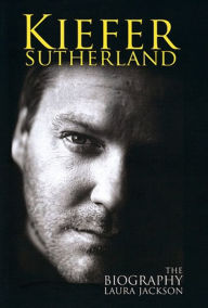 Kiefer Sutherland: The Biography