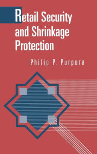 Retail Security and Shrinkage Protection Philip Purpura CPP, Florence Darlington Technical College Author