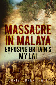 Massacre in Malaya: Exposing Britain's My Lai Christopher Hale Author