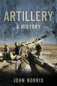 Artillery: A History John Norris Author