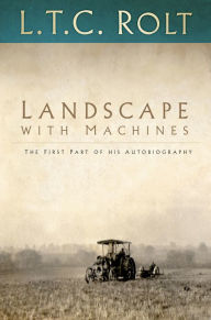 Landscape with Machines: The First Part of his Autobiography L T C Rolt Author