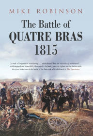 The Battle of Quatre Bras 1815 Mike Robinson Author