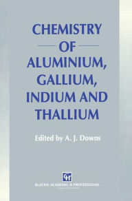 Chemistry of Aluminium, Gallium, Indium and Thallium A.J. Downs Editor