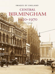 Central Birmingham 1920-1970: Images of England Keith Turner Author