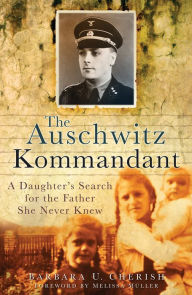 Auschwitz Kommandant: A Daughter's Search for the Father She Never Knew Barbara Cherish Author
