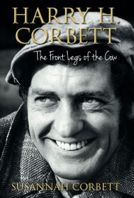 Harry H. Corbett: The Front Legs of the Cow Susannah Corbett Author