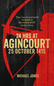 24 Hours at Agincourt Michael Jones Author