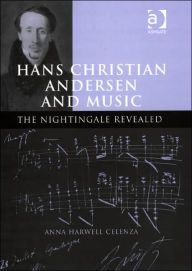 Hans Christian Andersen and Music: The Nightingale Revealed Anna Harwell Celenza Author