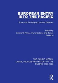 European Entry into the Pacific: Spain and the Acapulco-Manila Galleons Dennis O. Flynn Author