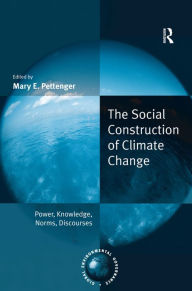 The Social Construction of Climate Change: Power, Knowledge, Norms, Discourses - Mary E. Pettenger