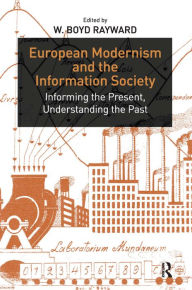 European Modernism and the Information Society: Informing the Present, Understanding the Past W. Boyd Rayward Editor