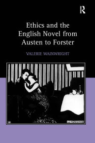 Ethics and the English Novel from Austen to Forster Valerie Wainwright Author