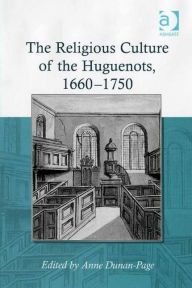 The Religious Culture of the Huguenots 1660-1750 - Anne Dunan-Page