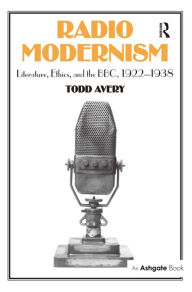 Radio Modernism: Literature, Ethics, and the Bbc 1922-1938 - Todd Avery