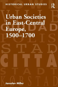 Urban Societies in East Central Europe, 1500-1700 - Jaroslav Miller