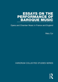 Essays on the Performance of Baroque Music: Opera and Chamber Music in France and England Mary Cyr Author