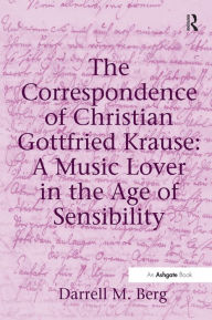 The Correspondence of Christian Gottfried Krause: A Music Lover in the Age of Sensibility Darrell M. Berg Author