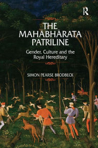 The Mahabharata Patriline: Gender, Culture, and the Royal Hereditary Simon Pearse Brodbeck Author