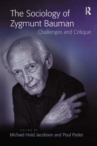 The Sociology of Zygmunt Bauman: Challenges and Critique Michael Hviid Jacobsen Editor