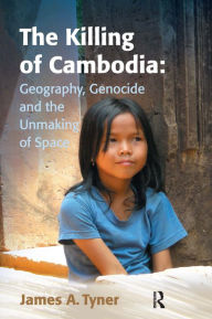 The Killing of Cambodia: Geography, Genocide and the Unmaking of Space James A. Tyner Author