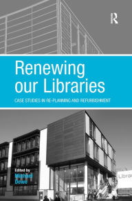 Renewing Our Libraries: Case Studies in Re-Planning and Refurbishment - Michael Dewe