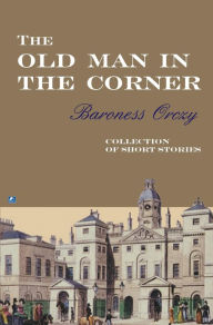 The Old Man In The Corner Baroness Orczy Author