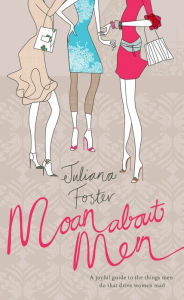 Moan About Men: A Joyful Guide to the Things Men Do That Drive Women Mad Juliana Foster Author