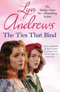 The Ties that Bind: A friendship that can survive war, tragedy and loss - Lyn Andrews