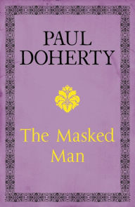 The Masked Man: A gripping historical novel of mystery and intrigue Paul Doherty Author