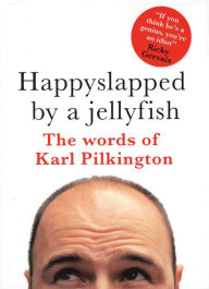 Happyslapped by a Jellyfish: The Words of Karl Pilkington - Karl Pilkington