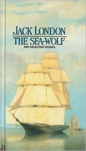 The Sea-Wolf and Selected Stories - Jack London