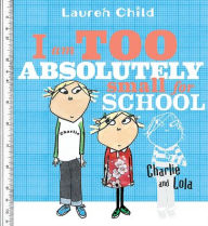 I Am Too Absolutely Small For School - Lauren Child
