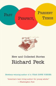 Past Perfect, Present Tense: New and Collected Stories - Richard Peck